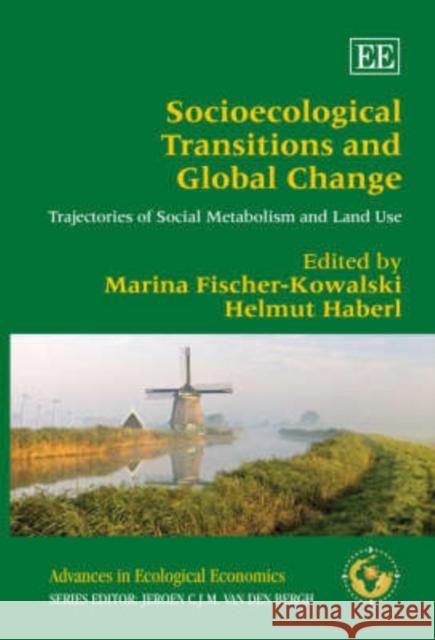 Socioecological Transitions and Global Change: Trajectories of Social Metabolism and Land Use Marina Fischer-Kowalski Helmut Haberl  9781847203403