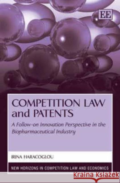 Competition Law and Patents: A Follow-on Innovation Perspective in the Biopharmaceutical Industry  9781847205995 Edward Elgar Publishing Ltd