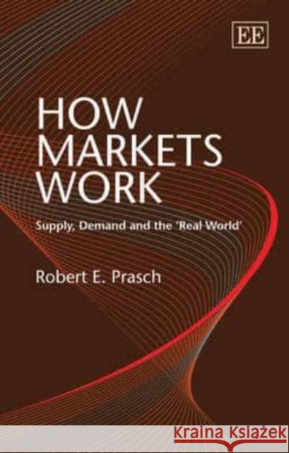 How Markets Work: Supply, Demand and the 'Real World'  9781847206138 Edward Elgar Publishing Ltd