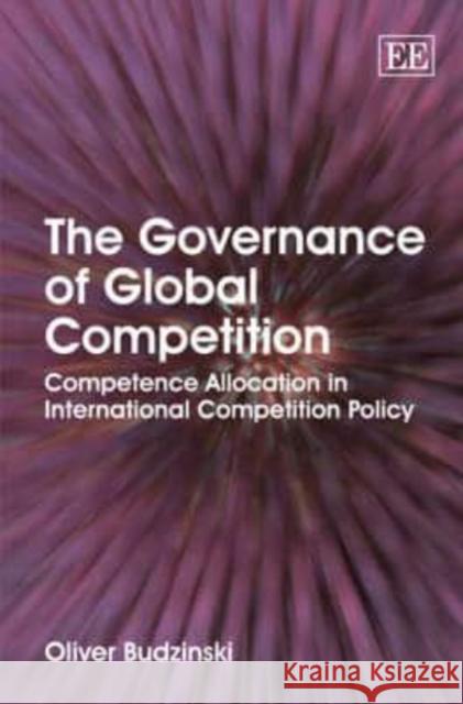 Governance of Global Competition Oliver Budzinski 9781847206305