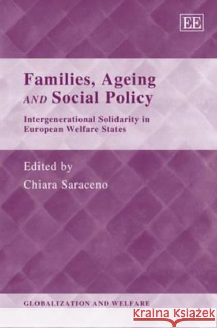 Families, Ageing and Social Policy: Intergenerational Solidarity in European Welfare States Chiara Saraceno 9781847206480 Edward Elgar Publishing Ltd