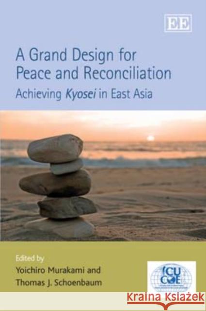 A Grand Design for Peace and Reconciliation: Achieving Kyosei in East Asia  9781847206664 Edward Elgar Publishing Ltd
