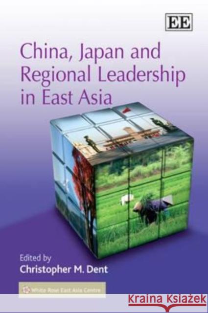 China, Japan and Regional Leadership in East Asia Christopher M Dent 9781847207494