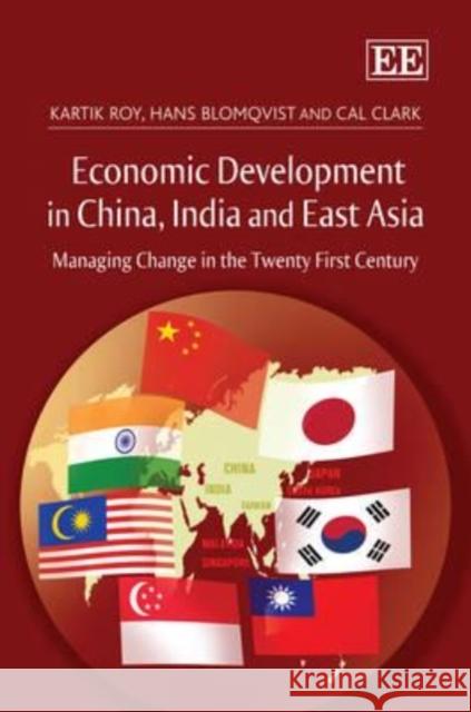 Economic Development in China, India and East Asia: Managing Change in the Twenty First Century Kartik C. Roy Hans C. Blomqvist Cal Clark 9781847207517 Edward Elgar Publishing Ltd