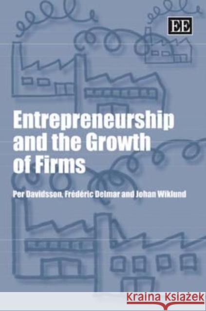Entrepreneurship and the Growth of Firms Per Davidsson, Frédéric Delmar, Johan Wiklund 9781847207920 Edward Elgar Publishing Ltd