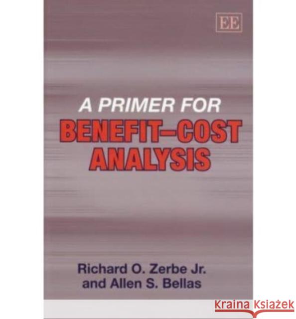 A Primer for Benefit–Cost Analysis Richard O. Zerbe Jr, Allen S. Bellas 9781847208019