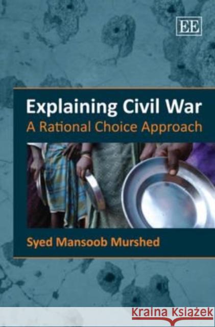 Explaining Civil War: A Rational Choice Approach Syed Mansoob Murshed   9781847208088 Edward Elgar Publishing Ltd