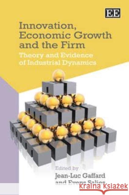 Innovation, Economic Growth and the Firm: Theory and Evidence of Industrial Dynamics  9781847208323 