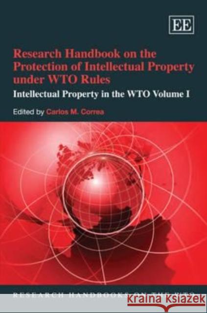 Intellectual Property in the WTO: v. 1: Research Handbook on the Protection of Intellectual Property Under WTO Rules  9781847209047 Edward Elgar Publishing Ltd