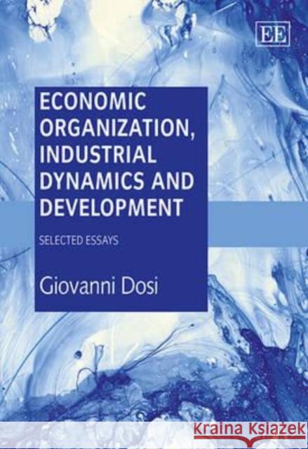 Economic Organization, Industrial Dynamics and Development: Selected Essays Giovanni Dosi   9781847209139 Edward Elgar Publishing Ltd