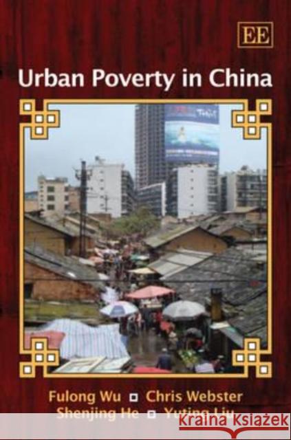 Urban Poverty in China Fulong Wu Chris Webster Shenjing He 9781847209696 Edward Elgar Publishing Ltd