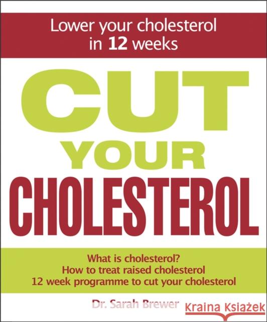 Cut Your Cholesterol: A Three-month Programme to Reducing Cholesterol Dr Sarah Brewer 9781847247285