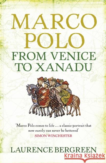 Marco Polo: From Venice to Xanadu Laurence Bergreen 9781847247674