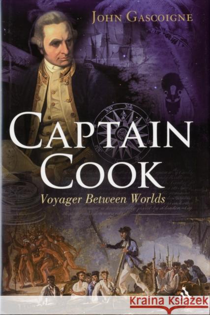 Captain Cook : Voyager Between Two Worlds John Gascoigne 9781847250025