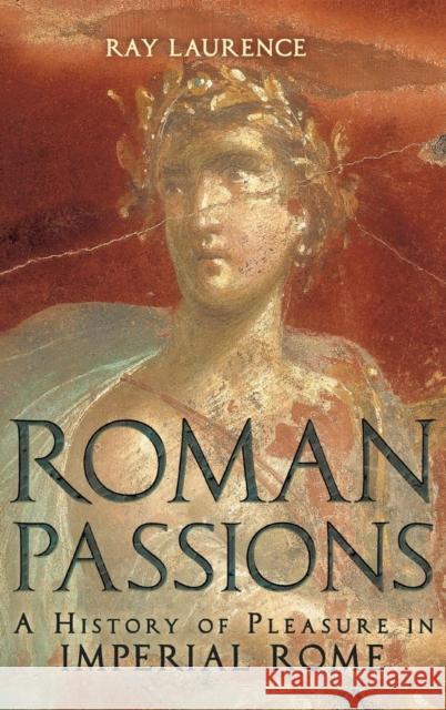 Roman Passions: A History of Pleasure in Imperial Rome Laurence, Ray 9781847250322 0