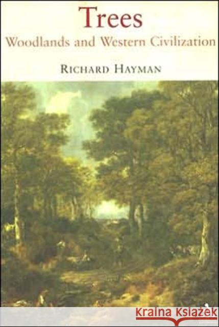 Trees: Woodlands and Western Civilization Hayman, Richard 9781847250513 Hambledon & London