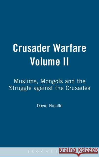 Crusader Warfare Volume II: Muslims, Mongols and the Struggle Against the Crusades Nicolle, David 9781847251466
