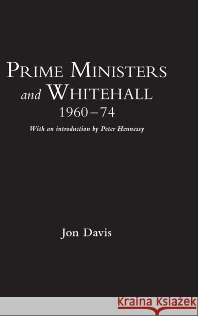Prime Ministers and Whitehall 1960-74 Jon Davis 9781847251695 Hambledon & London