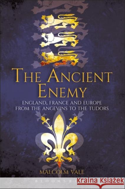 The Ancient Enemy: England, France and Europe from the Angevins to the Tudors Vale, Malcolm 9781847251770 Hambledon & London