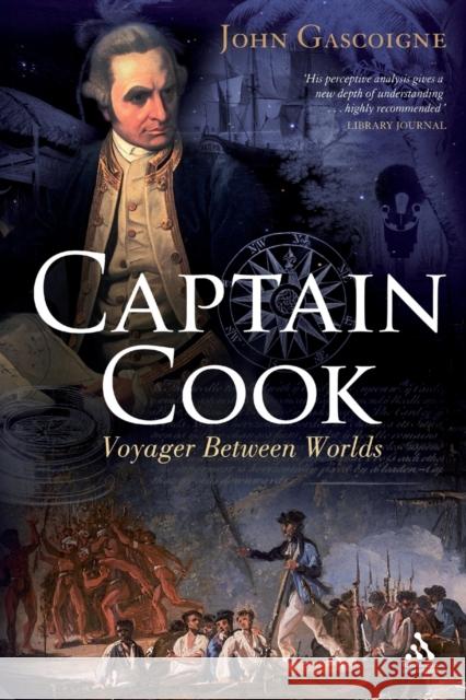 Captain Cook: Voyager Between Two Worlds Gascoigne, John 9781847252098 Hambledon & London