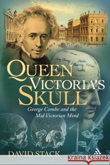 Queen Victoria's Skull: George Combe and the Mid-Victorian Mind Stack, David 9781847252333