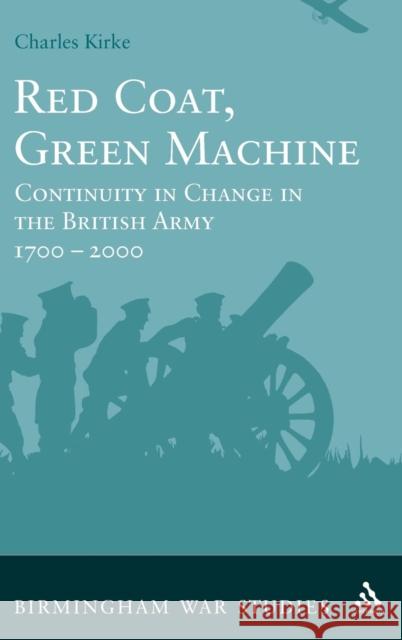 Red Coat, Green Machine: Continuity in Change in the British Army 1700 to 2000 Kirke, Charles 9781847252494