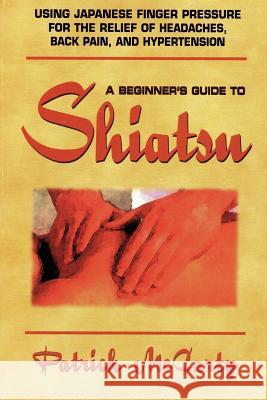 Beginners Guide to Shiatsu Patrick McCarty 9781847280190 Lulu Press