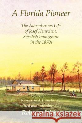 A Florida Pioneer, The adventurous life of Josef Henschen, Swedish immigrant in the 1870s Weiss, Rebecca 9781847280480 Lulu Press