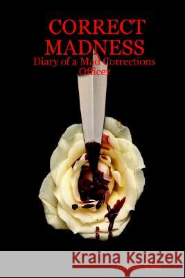Correct Madness: Diary of a Mad Corrections Officer Landis Lain 9781847280497