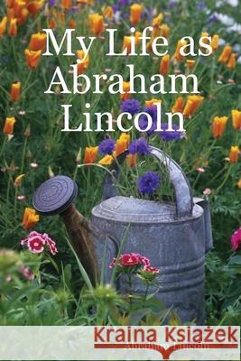My Life as Abraham Lincoln Abraham Lincoln 9781847281517