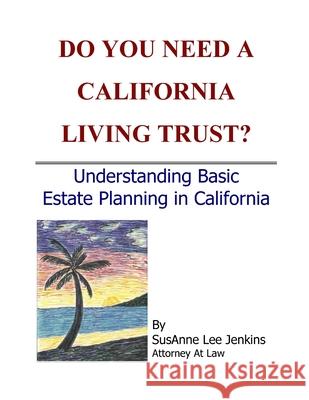 Do You Need a California Living Trust? SusAnne Lee Jenkins 9781847282118 Lulu.com