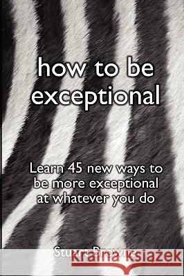 How to be Exceptional Stuart, Browne 9781847282484 Lulu.com