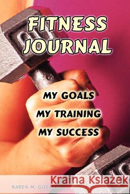 Fitness Journal: My Goals, My Training, and My Success Karen M. Goeller 9781847284440 Lulu Press