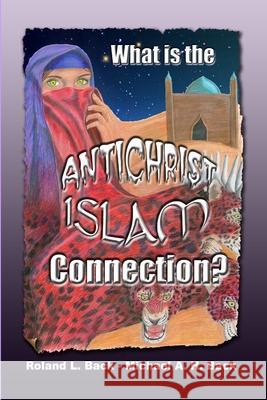 What is the Antichrist-Islam Connection? Michael Back, Roland Back 9781847285041 Lulu.com