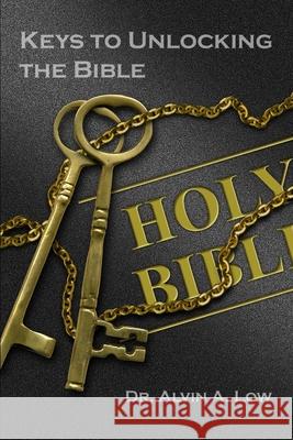 Keys to Unlocking the Bible Dr. Alvin Low 9781847286802 Lulu.com