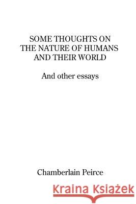 Some Thoughts on the Nature of Humans and Their World and Other Essays Chamberlain Peirce 9781847286888