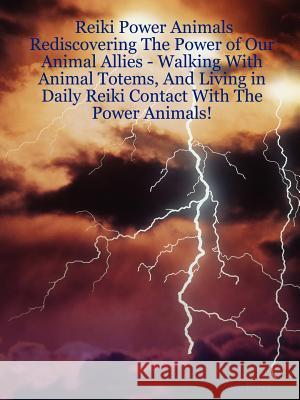 Reiki Power Animals: Rediscovering the Power of Our Animal Allies - Walking with Animal Totems, and Living in Daily Reiki Contact with the Keyer, Zach 9781847287106 Lulu Press