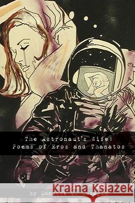 The Astronaut's Wife: Poems of Eros and Thanatos Lorette, C. Luzajic 9781847287335