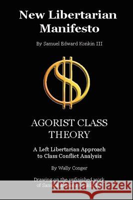 New Libertarian Manifesto and Agorist Class Theory Wally Conger Samuel Edward Konki 9781847287717 Lulu Press