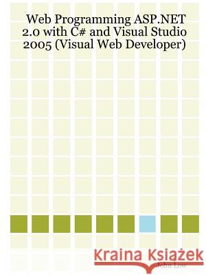 Web Programming ASP.NET 2.0 with C# and Visual Studio 2005 (Visual Web Developer) John Low 9781847287847 Lulu.com