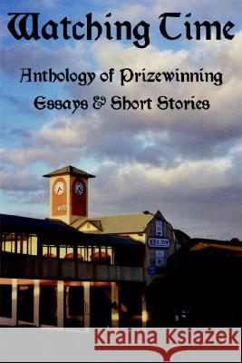WATCHING TIME: Anthology of Prizewinng Essays & Short Stories John Howard Reid 9781847289698 Lulu.com