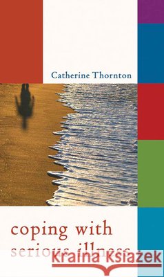 Coping with Serious Illness Catherine Thornton 9781847300515