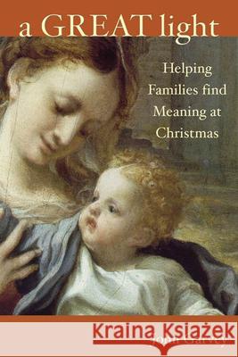A Great Light: Finding Meaning at Christmas John Garvey 9781847300621