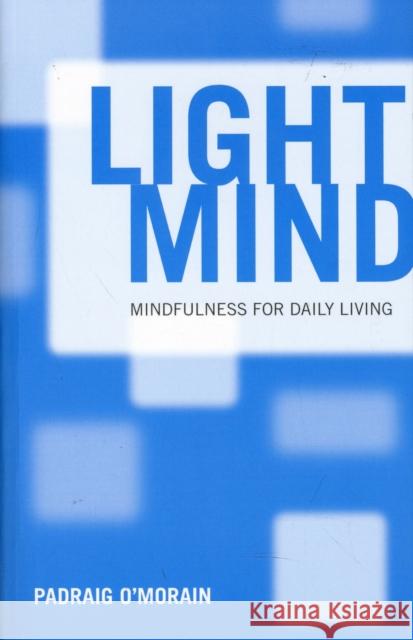 Light Mind: Mindfulness for Daily Living O'Morain, Padraig 9781847302052