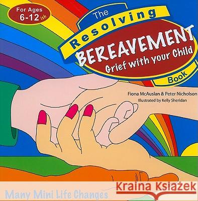 The Resolving Bereavement Book, Ages 6-12: Grief with Your Child McAulsan, Fiona 9781847302540 Veritas Books (CN)