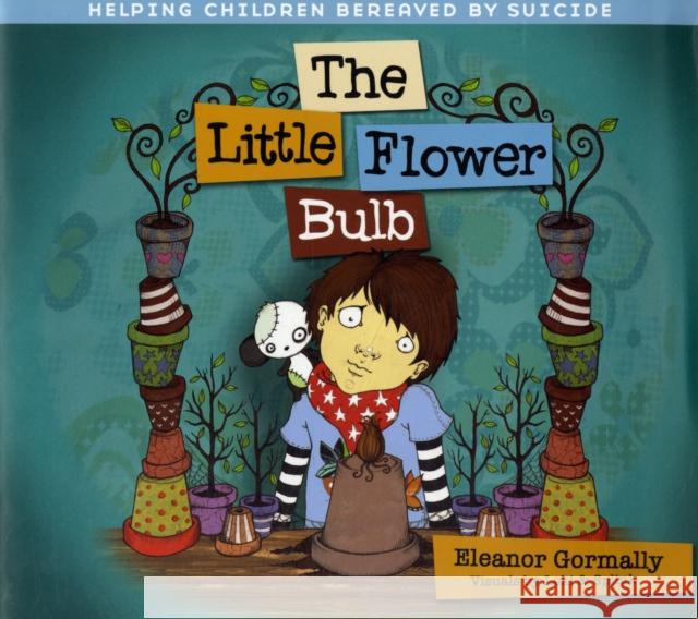 The Little Flower Bulb: Helping Children Bereaved by Suicide Eleanor Gormally 9781847302601 Veritas Books (CN)