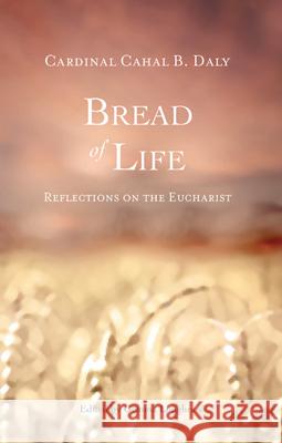 Bread of Life: Reflections on the Eucharist Cahal B. Daly Gemma Loughran 9781847303301 Veritas Books (UK)