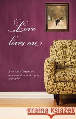 Love Lives on: A Personal Insight Into Understanding and Coping with Grief Theresa Moloney 9781847303592