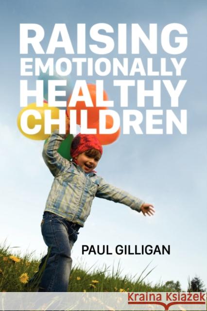 Raising Emotionally Healthy Children Paul Gilligan 9781847305916