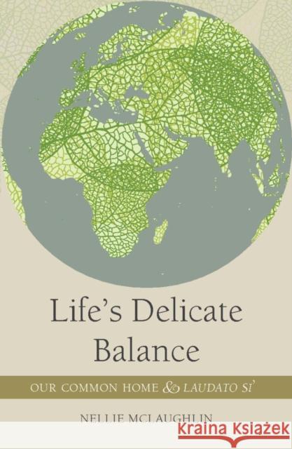 Life's Delicate Balance: Our Common Home and Laudato Si' McLaughlin, Nellie 9781847305985 Veritas